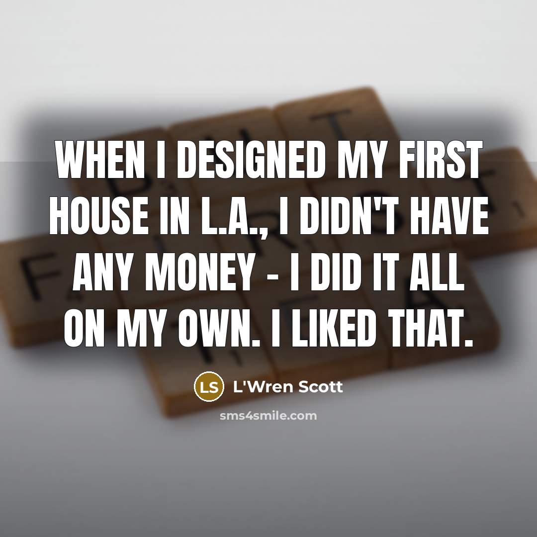 “When I designed my first house in L.A., I didn't…” quote by L'Wren Scott