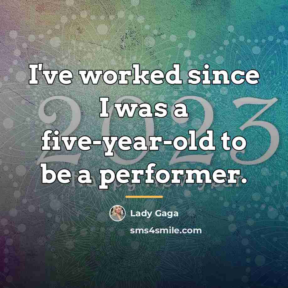 “I've worked since I was a five-year-old to be a…” quote by Lady Gaga