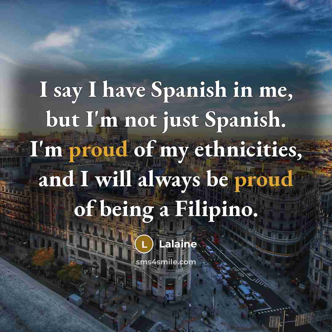 “I say I have Spanish in me, but I'm not…” quote by Lalaine
