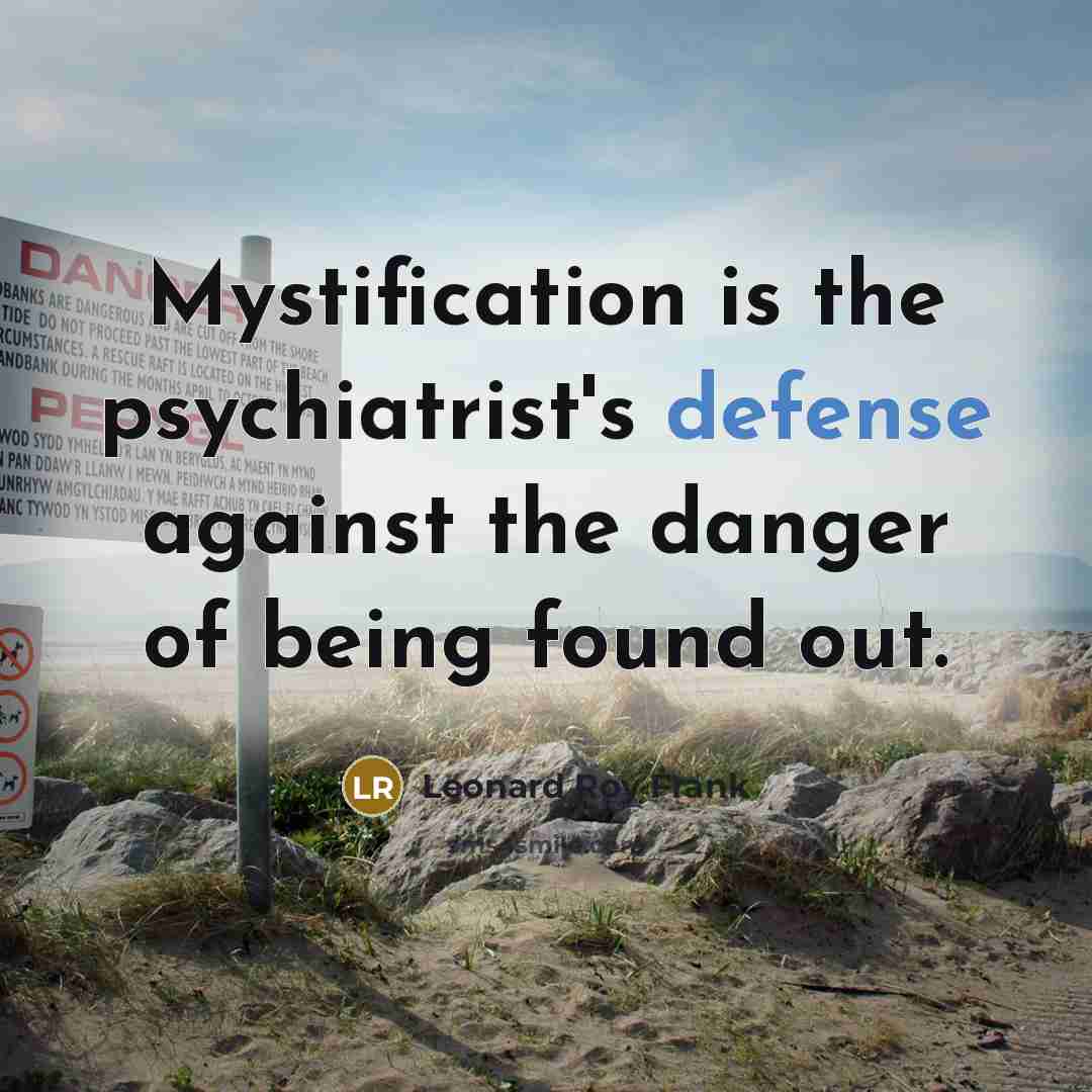 “Mystification is the psychiatrist's defense against the danger of being…” quote by Leonard Roy Frank