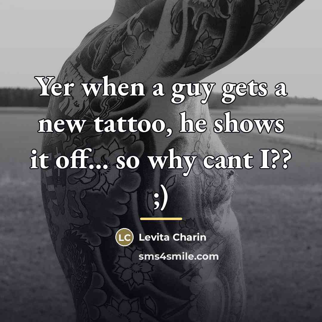 “Yer when a guy gets a new tattoo, he shows…” quote by Levita Charin