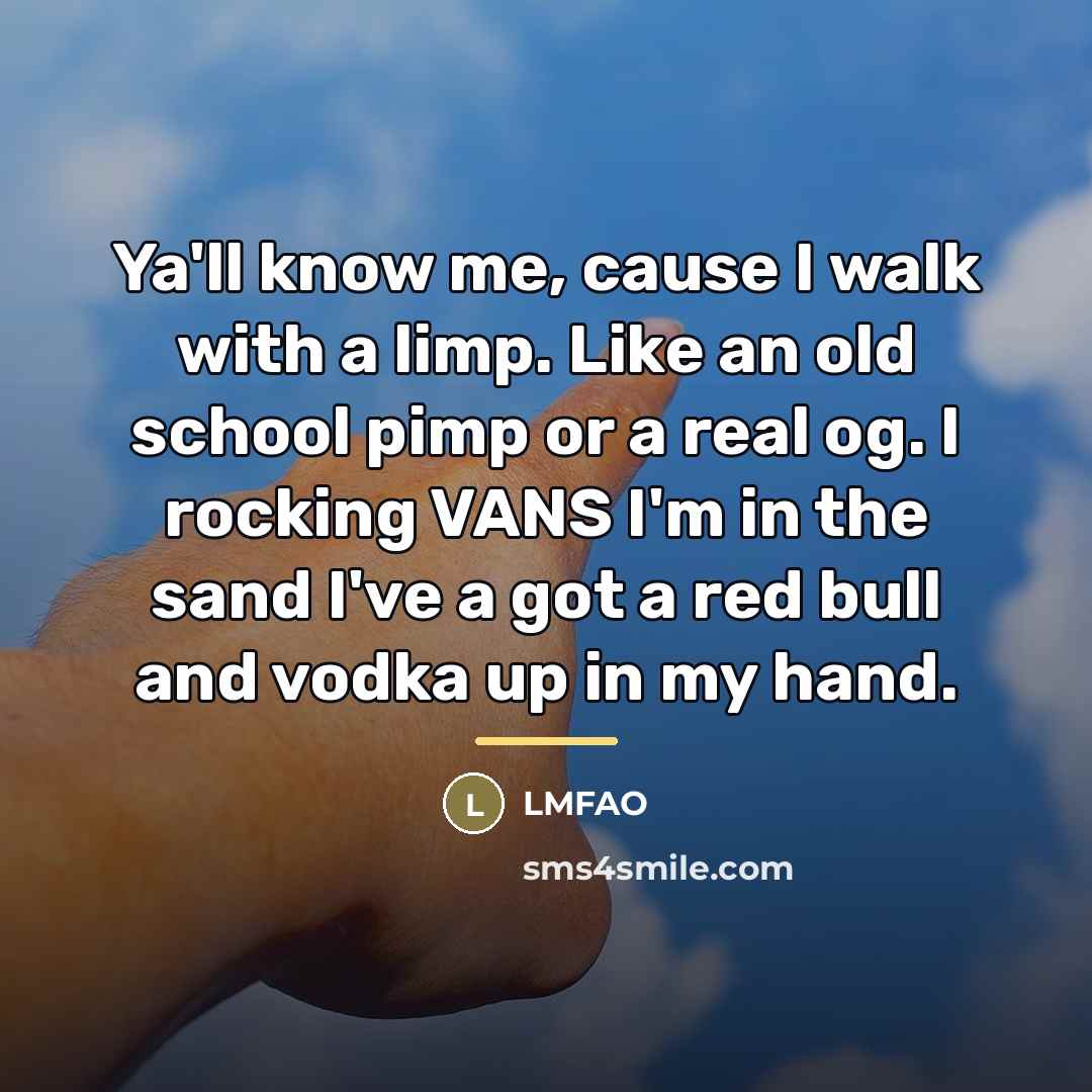 “Ya'll know me, cause I walk with a limp. Like…” quote by Lmfao