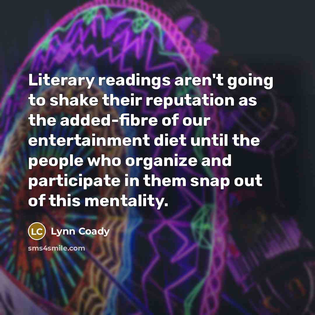 “Literary readings aren't going to shake their reputation as the…” quote by Lynn Coady