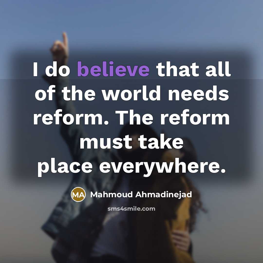 “I do believe that all of the world needs reform.…” quote by Mahmoud Ahmadinejad