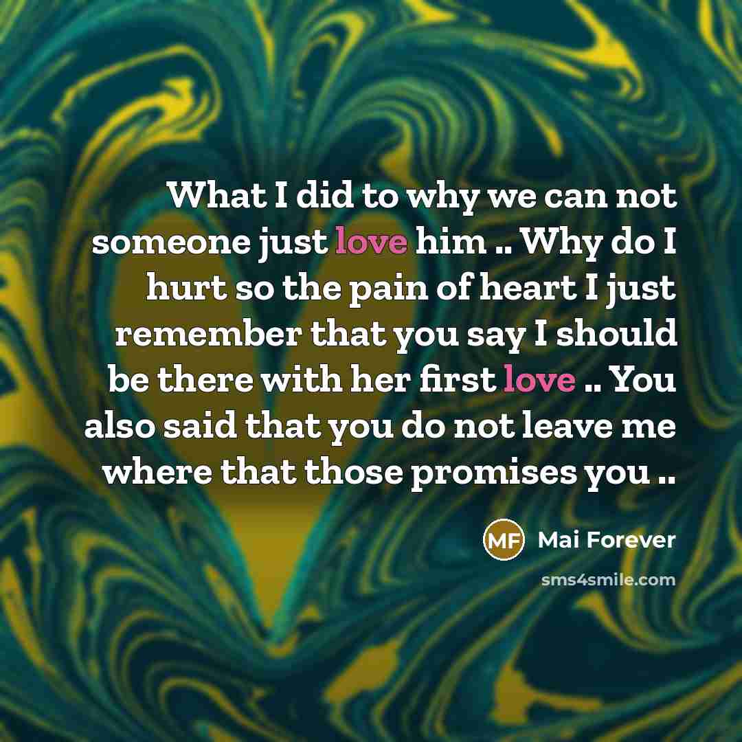 “What I did to why we can not someone just love him .. Why do I hurt so the pain of heart I just remember that you say I should be there with her first love .. You also said that you do not leave me where that those promises you ..” quote by Mai Forever