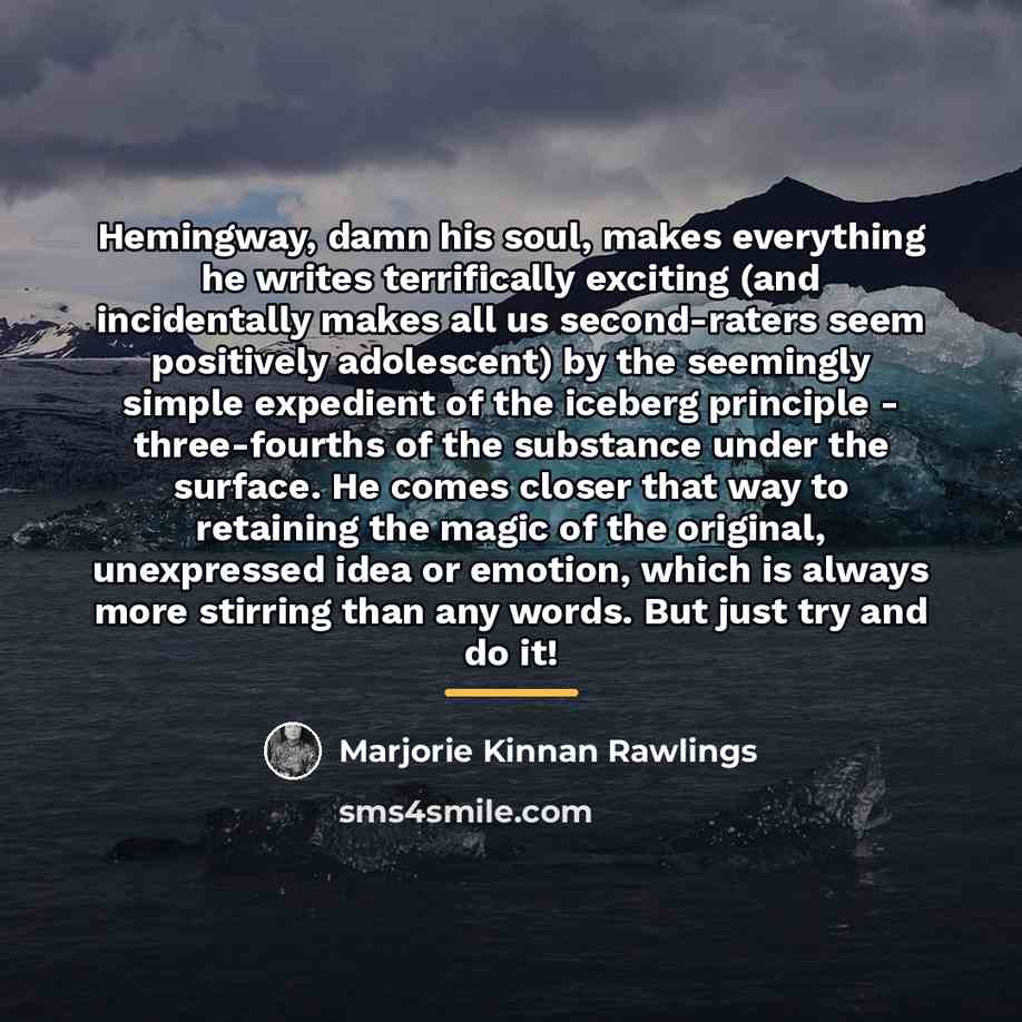 “Hemingway, damn his soul, makes everything he writes terrifically exciting…” quote by Marjorie Kinnan Rawlings