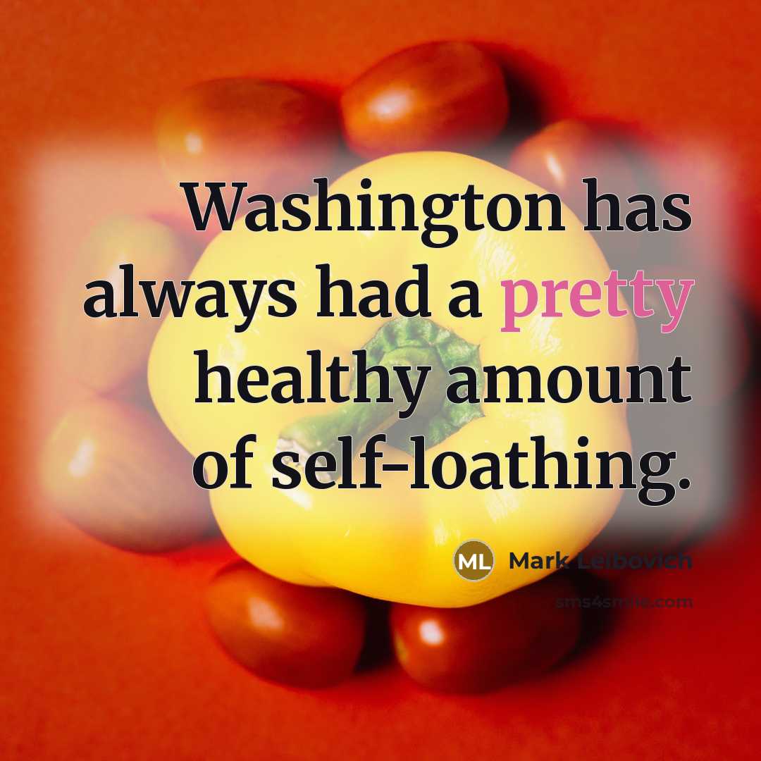 “Washington has always had a pretty healthy amount of self-loathing.…” quote by Mark Leibovich