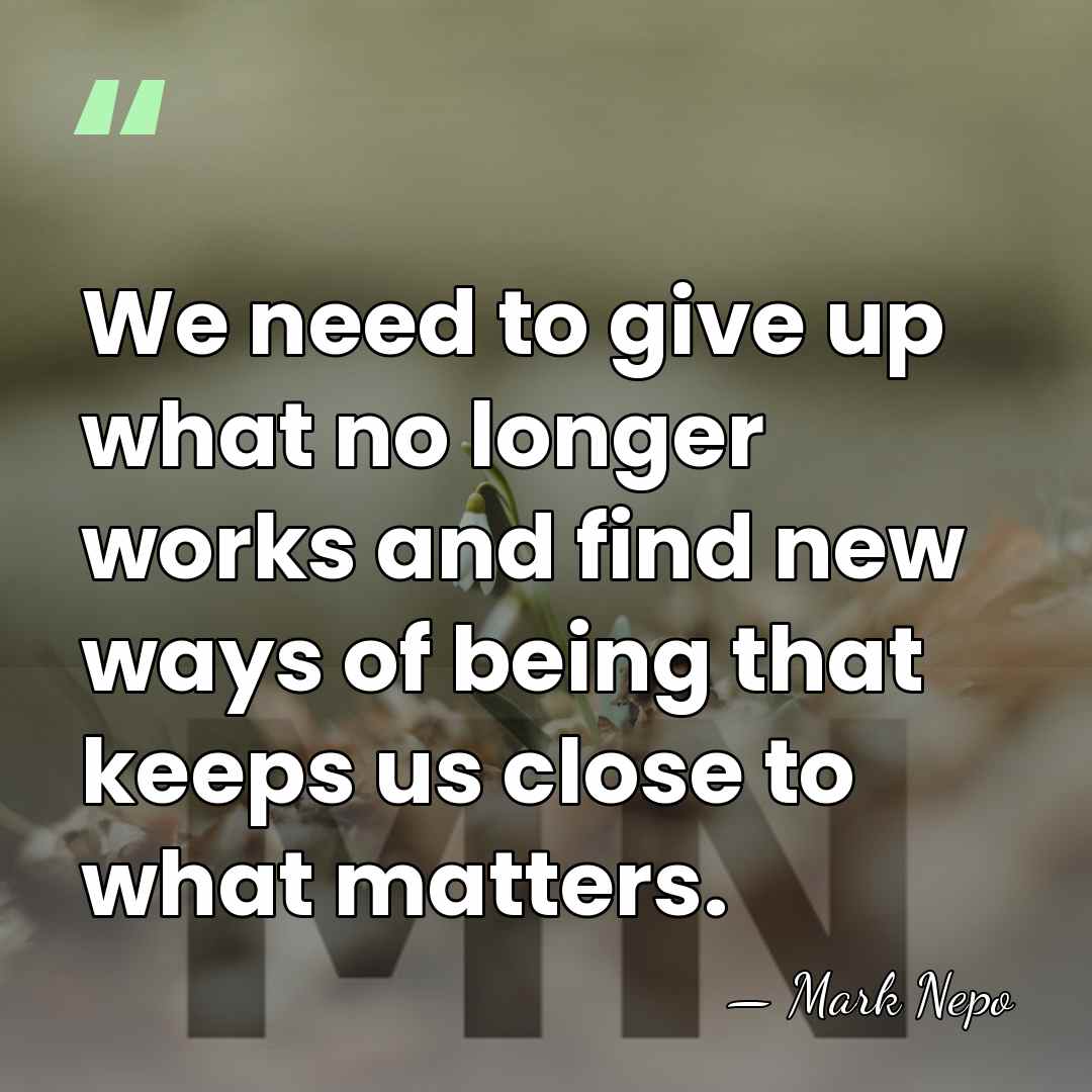 We need to give up what no longer works and find new&hellip; - Mark Nepo