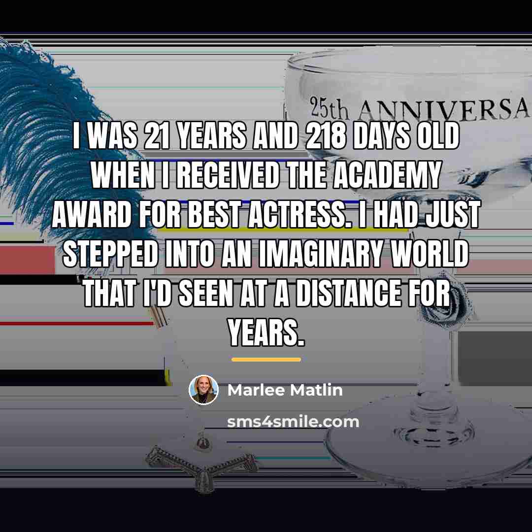 “I was 21 years and 218 days old when I…” quote by Marlee Matlin