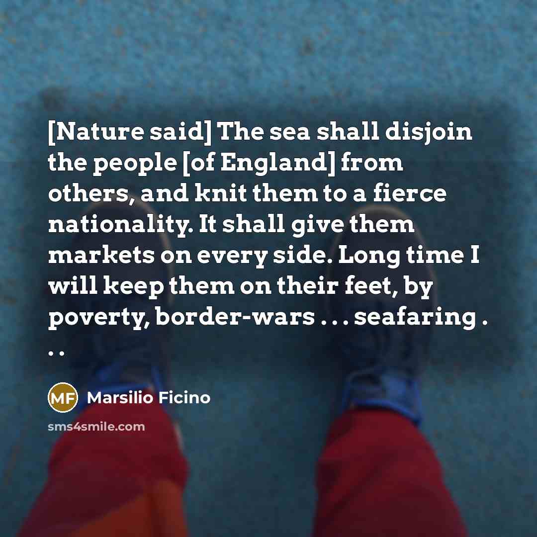 “[Nature said] The sea shall disjoin the people [of England]…” quote by Marsilio Ficino
