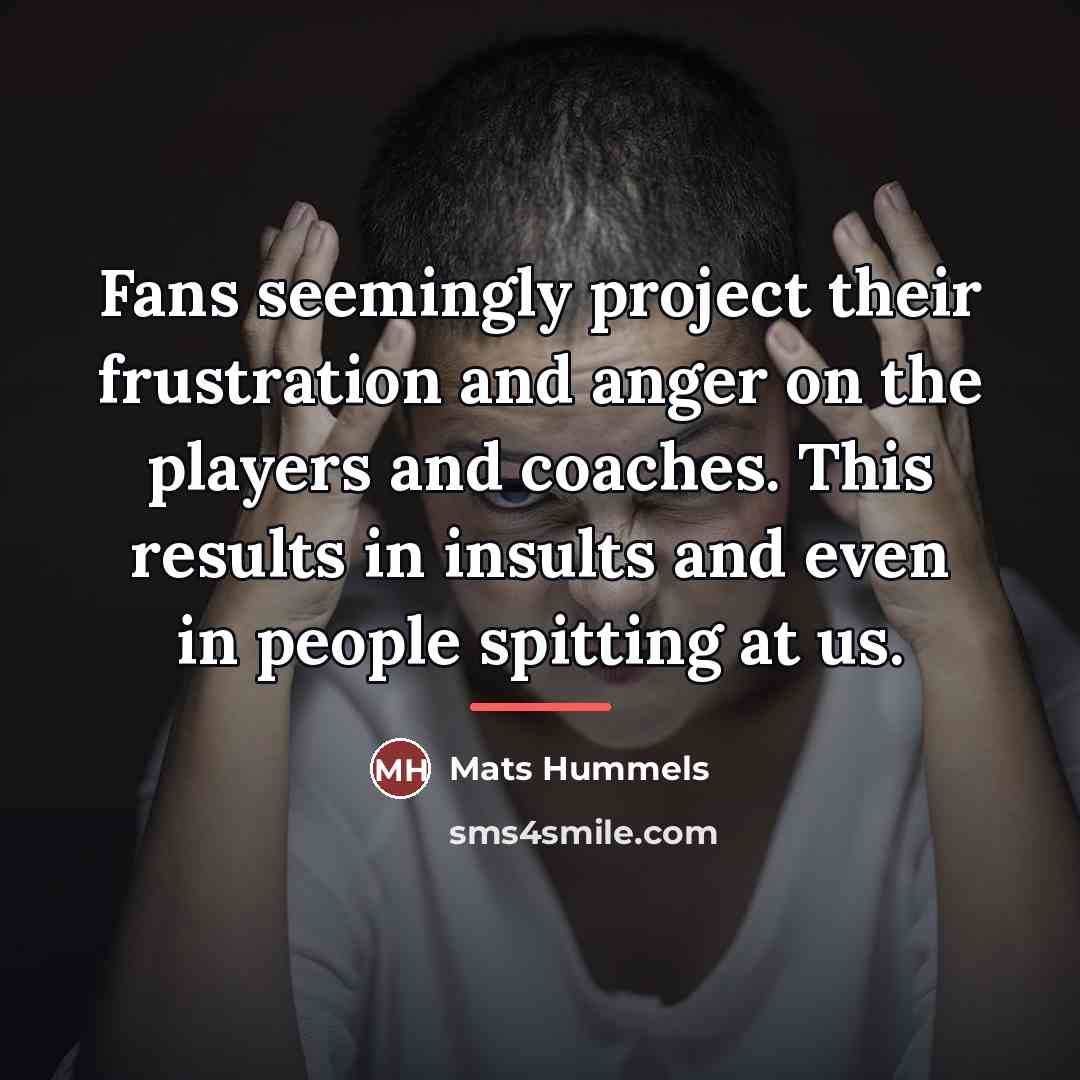“Fans seemingly project their frustration and anger on the players…” quote by Mats Hummels