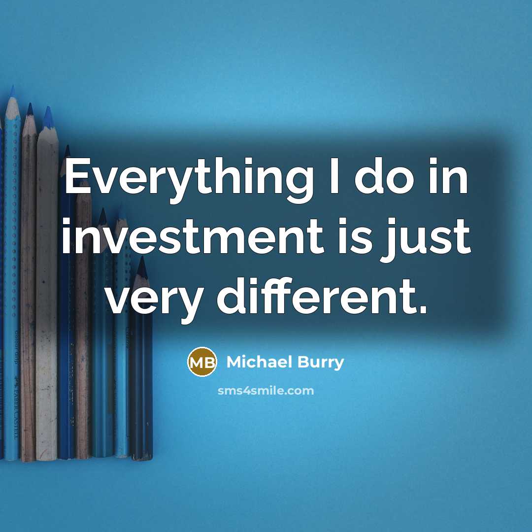 “Everything I do in investment is just very different.…” quote by Michael Burry