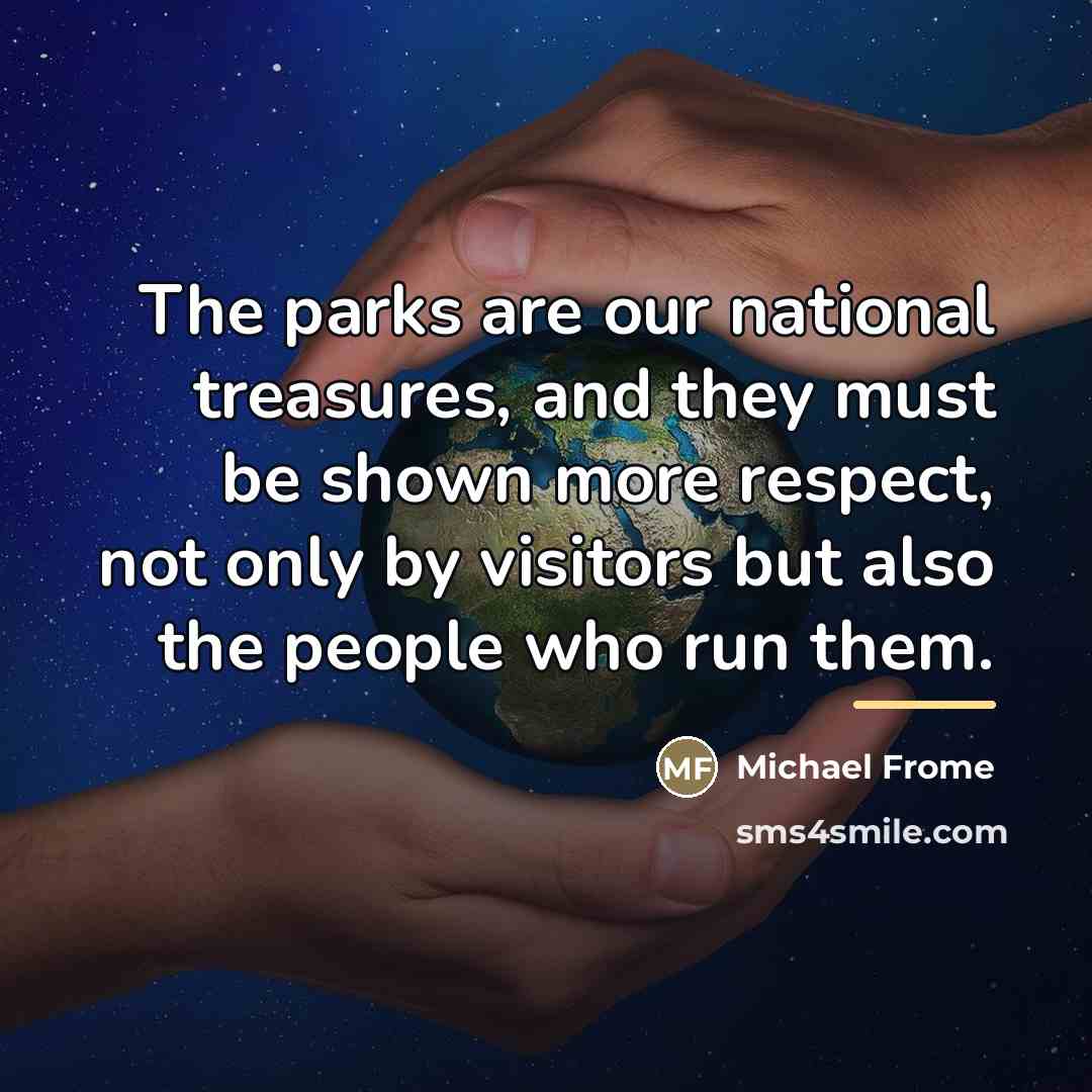 “The parks are our national treasures, and they must be…” quote by Michael Frome