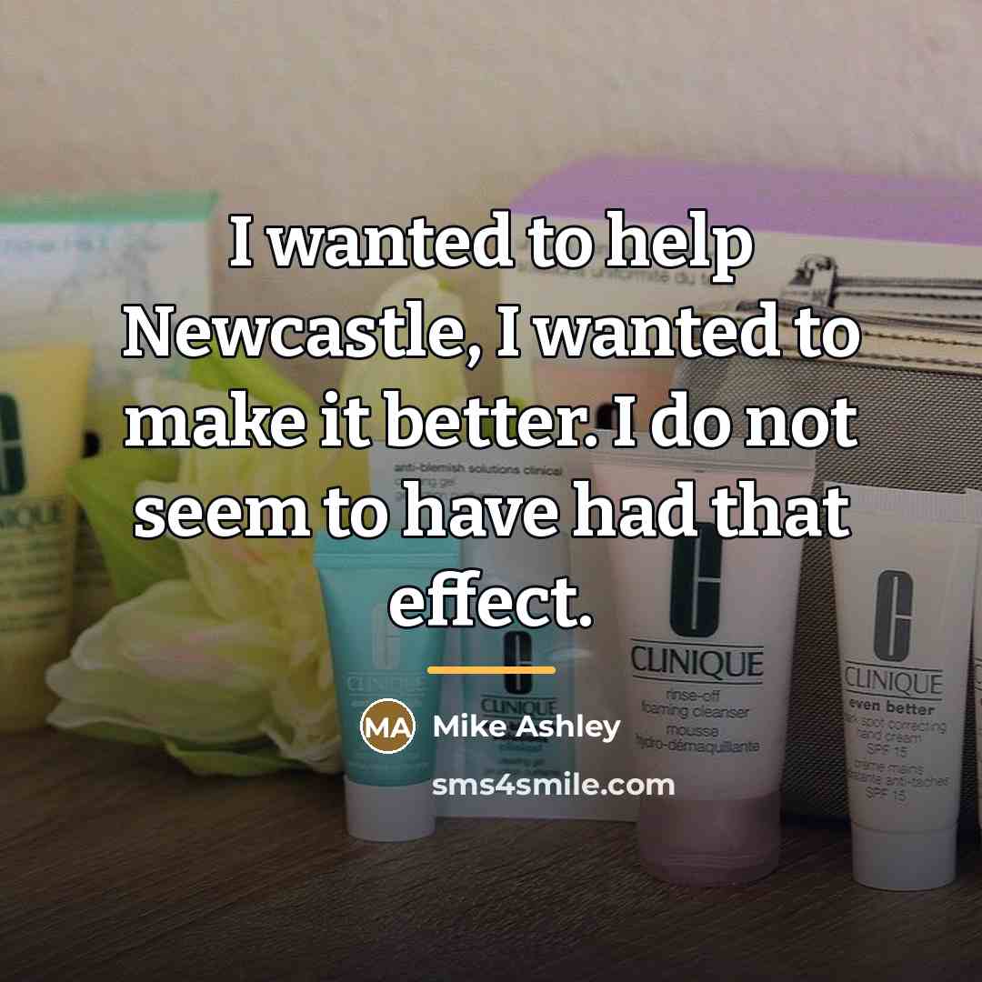 “I wanted to help Newcastle, I wanted to make it…” quote by Mike Ashley