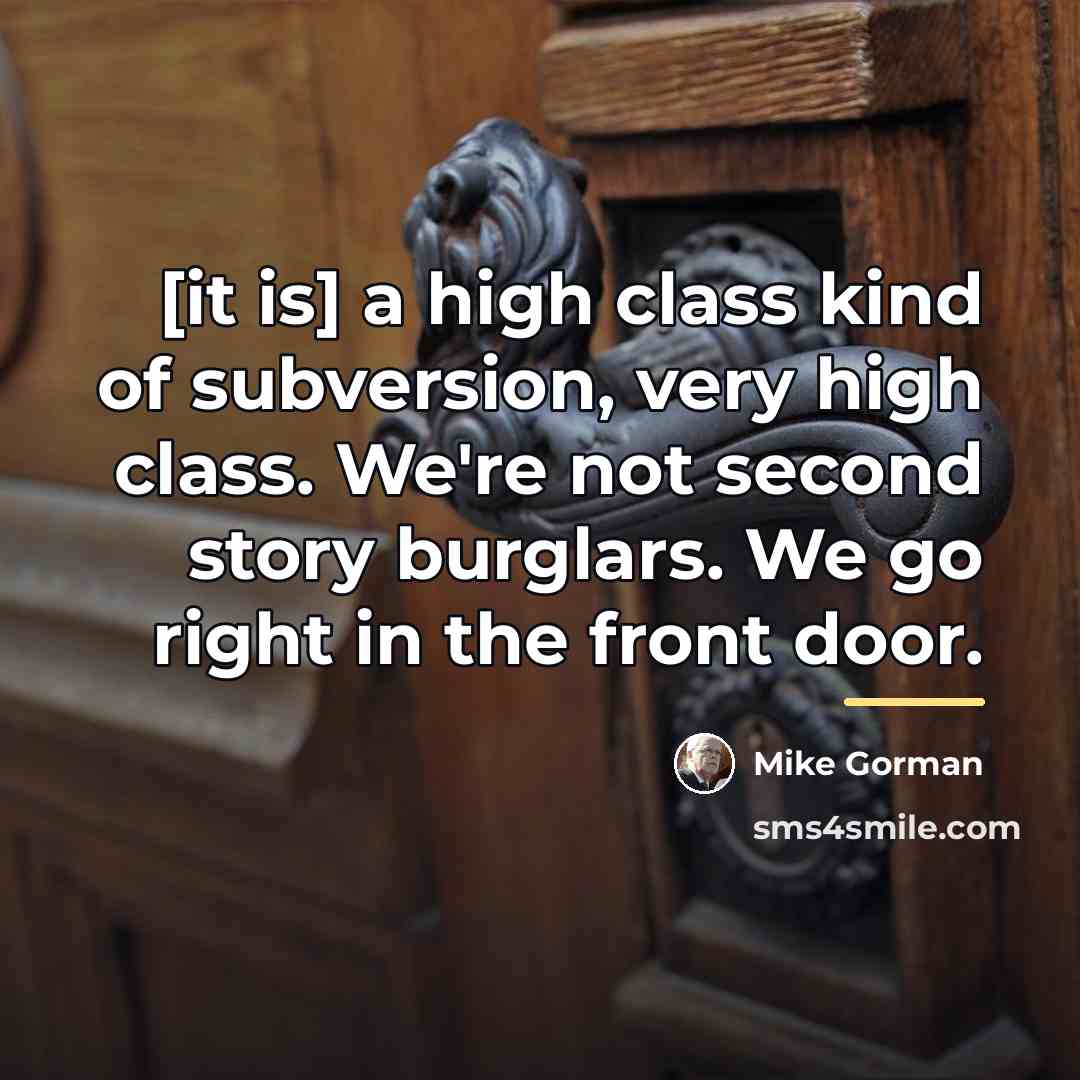 “[it is] a high class kind of subversion, very high…” quote by Mike Gorman