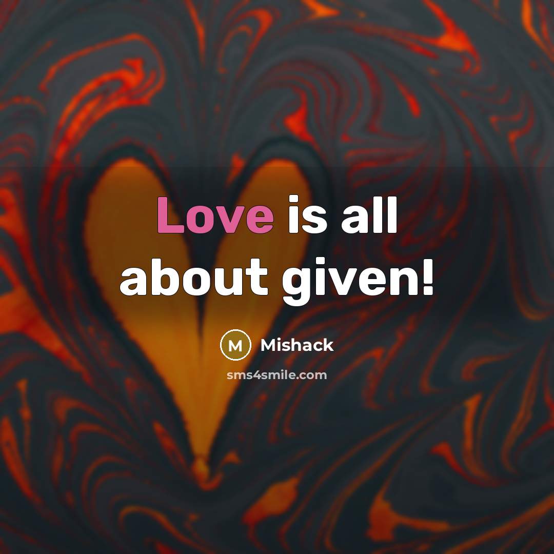 “Love is all about given!…” quote by Mishack