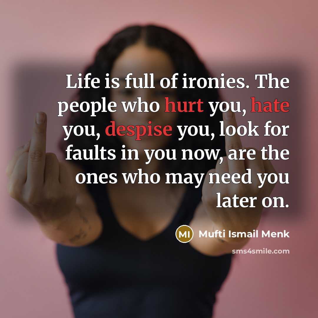 “Life is full of ironies. The people who hurt you,…” quote by Mufti Ismail Menk