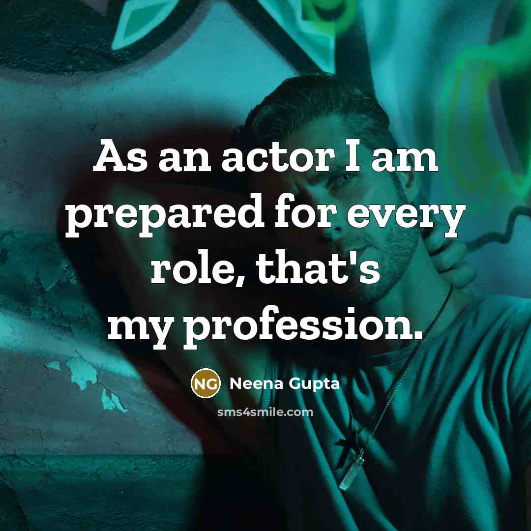 “As an actor I am prepared for every role, that's…” quote by Neena Gupta