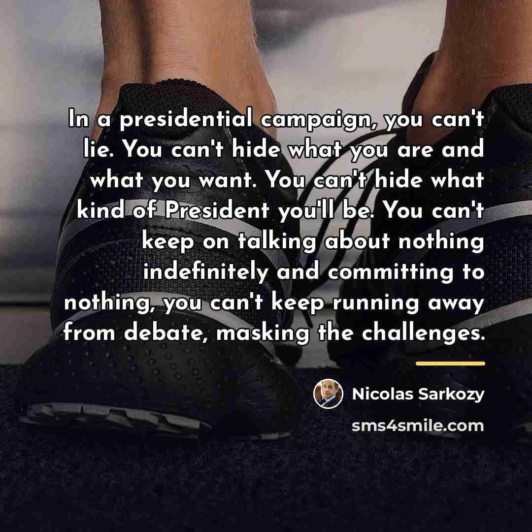 “In a presidential campaign, you can't lie. You can't hide…” quote by Nicolas Sarkozy