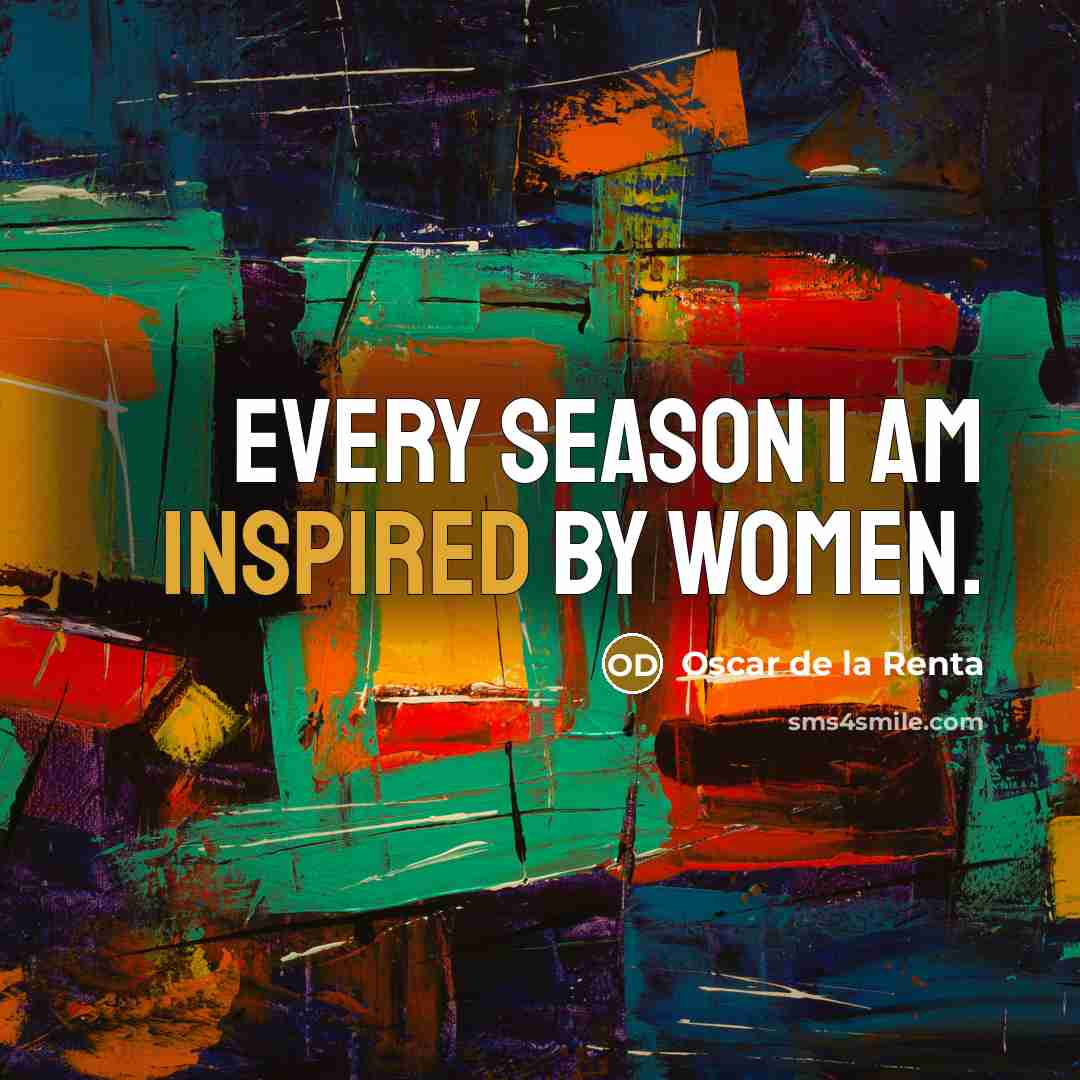“Every season I am inspired by women.…” quote by Oscar de la Renta