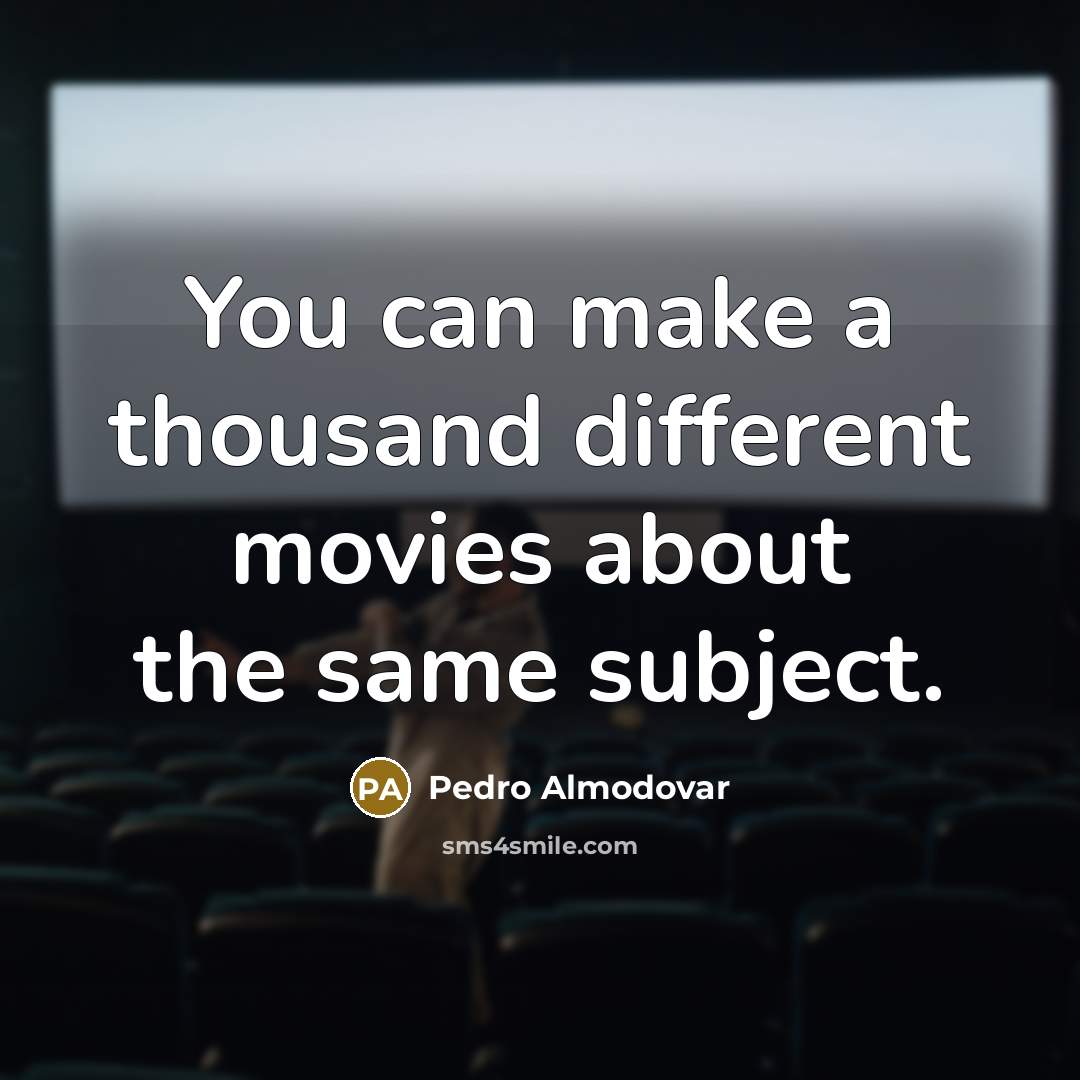 “You can make a thousand different movies about the same…” quote by Pedro Almodovar