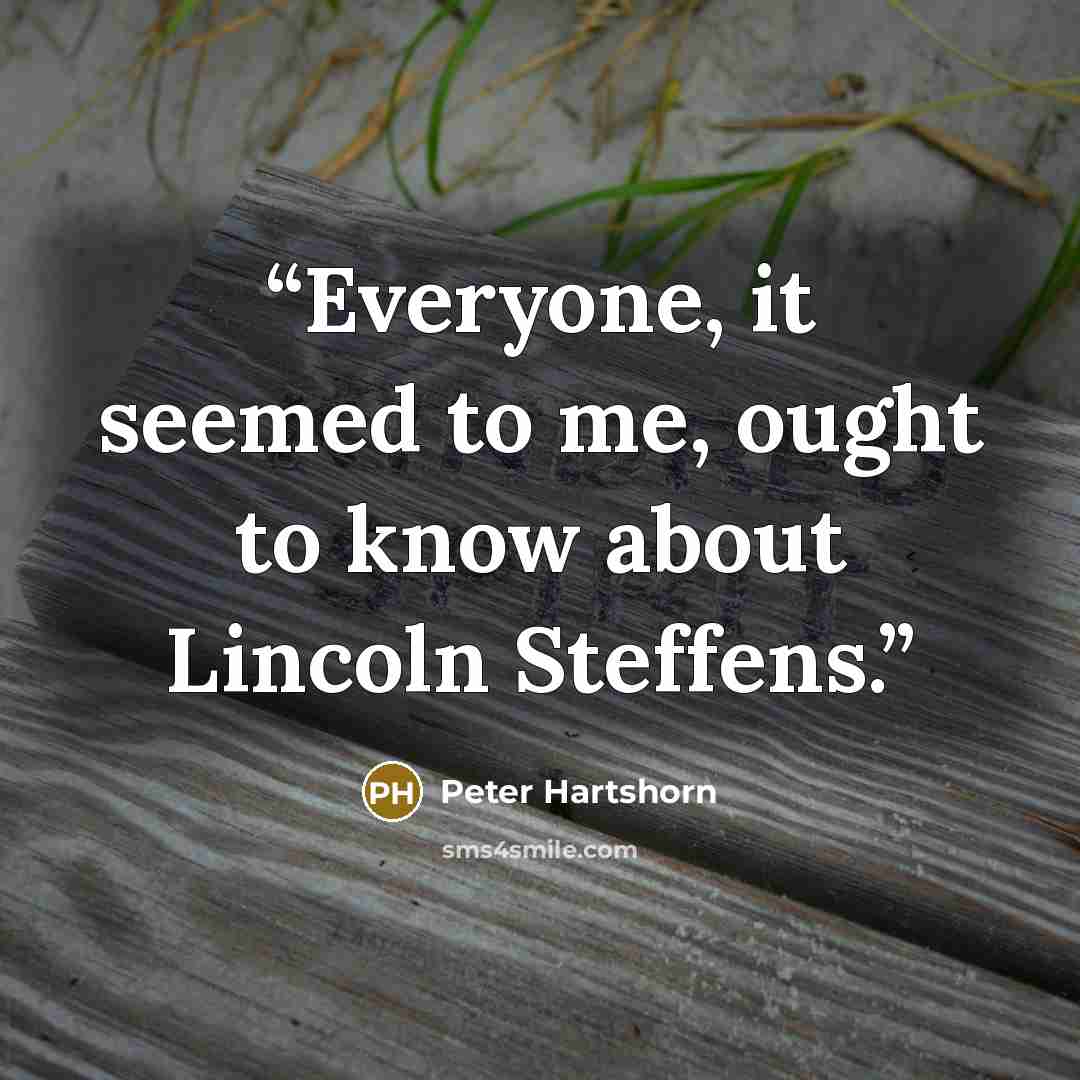 “Everyone, it seemed to me, ought to know about Lincoln Steffens.” quote by Peter Hartshorn