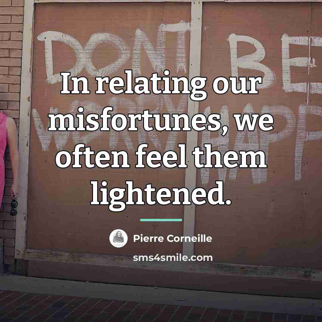“In relating our misfortunes, we often feel them lightened.…” quote by Pierre Corneille