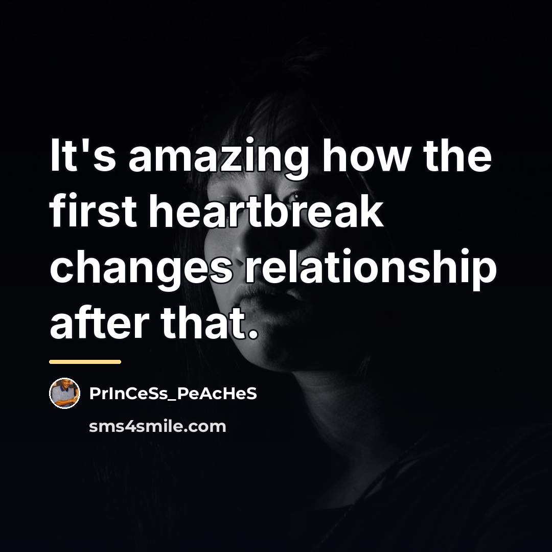 “It's amazing how the first heartbreak changes relationship after that.…” quote by PrInCeSs_PeAcHeS