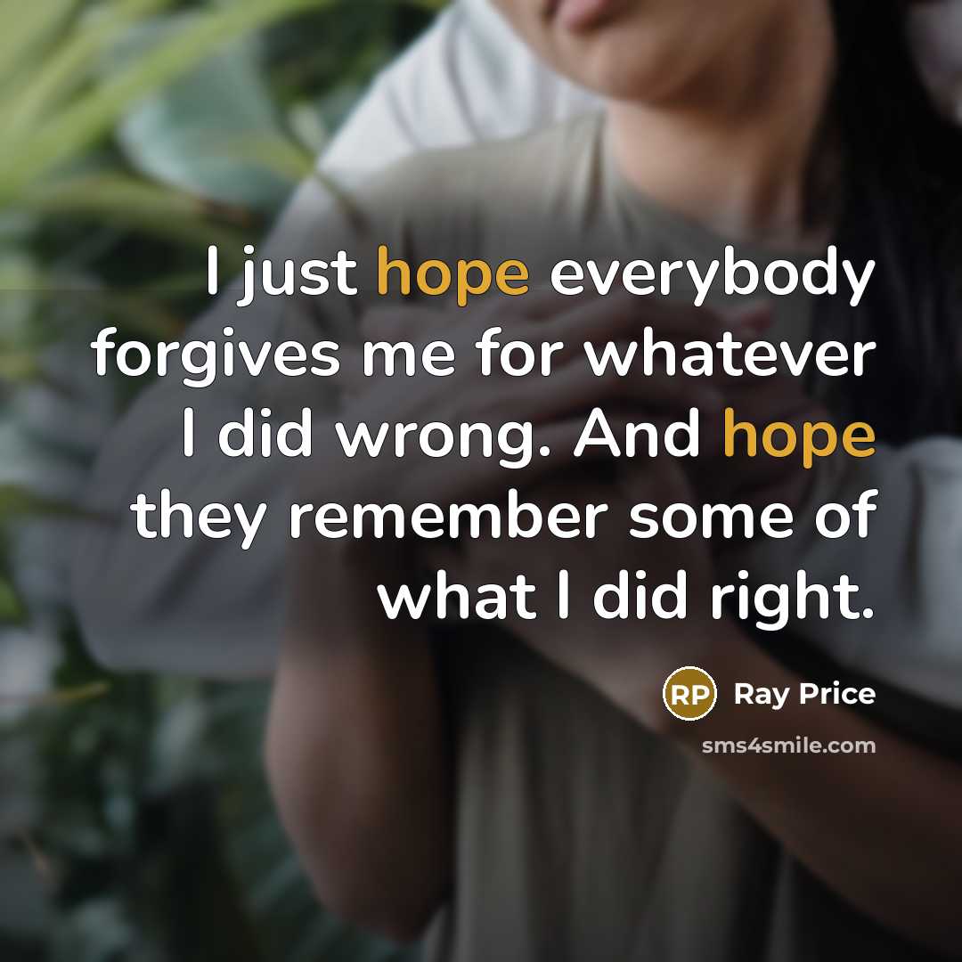 “I just hope everybody forgives me for whatever I did…” quote by Ray Price