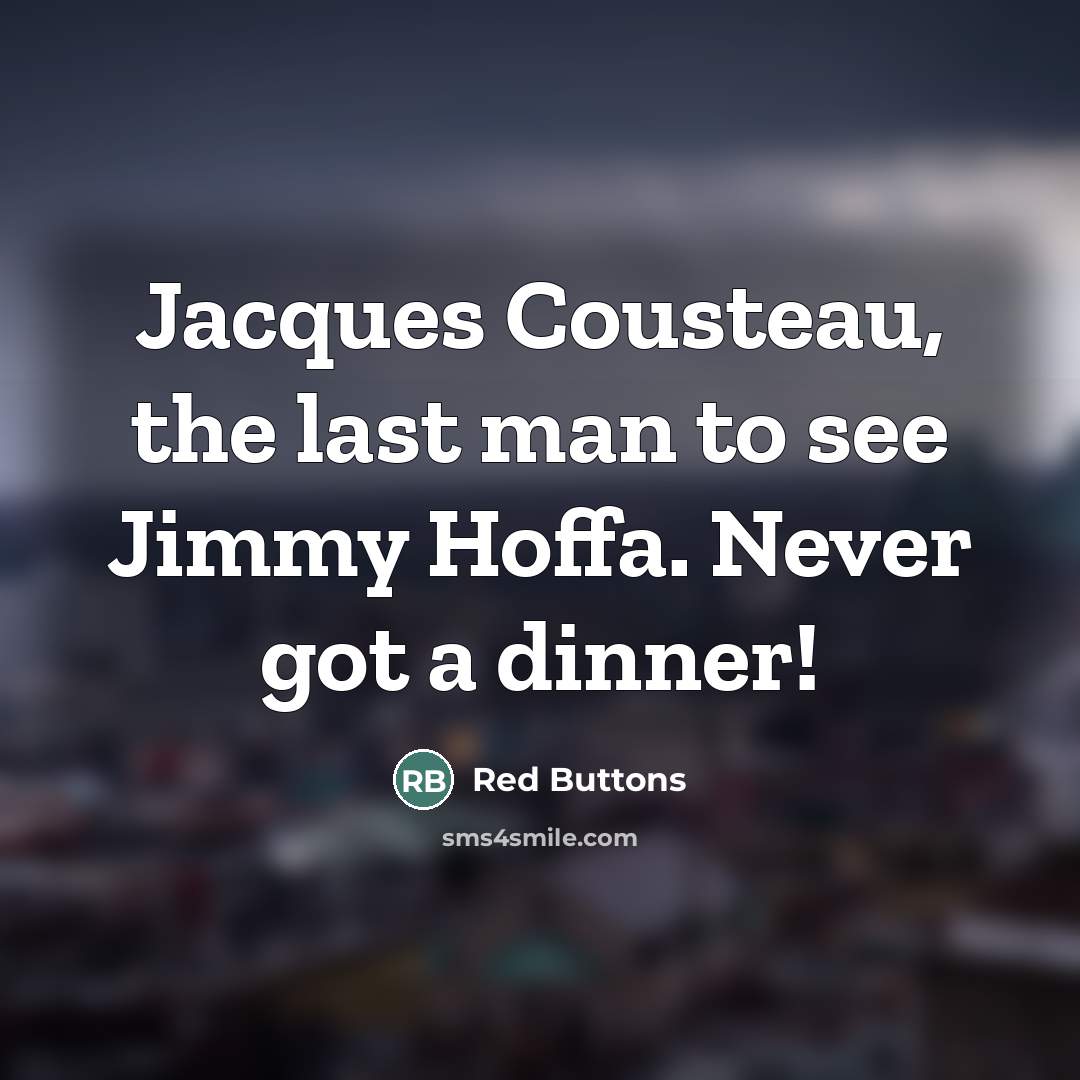 “Jacques Cousteau, the last man to see Jimmy Hoffa. Never…” quote by Red Buttons