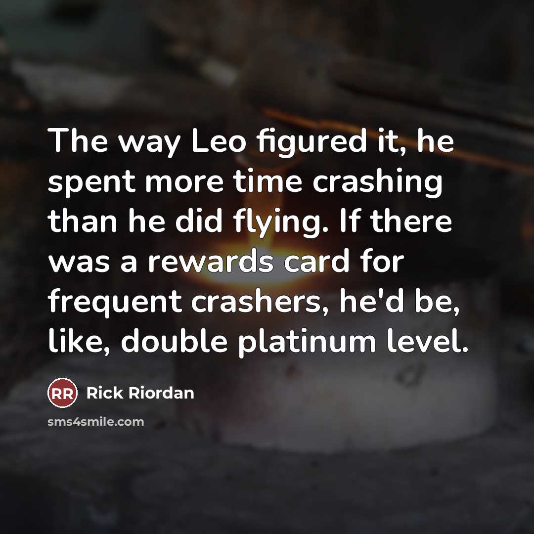 “The way Leo figured it, he spent more time crashing…” quote by Rick Riordan