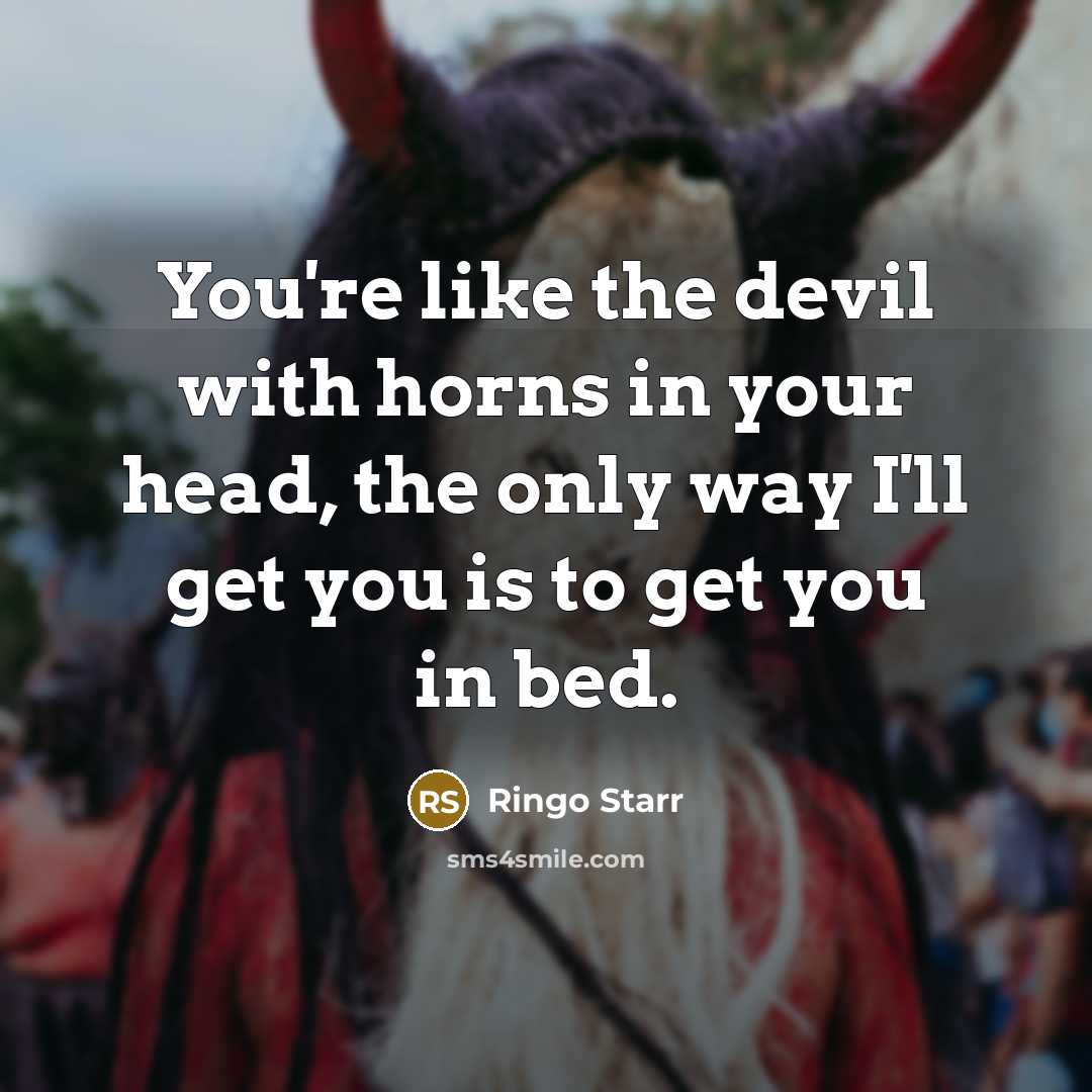 “You're like the devil with horns in your head, the…” quote by Ringo Starr