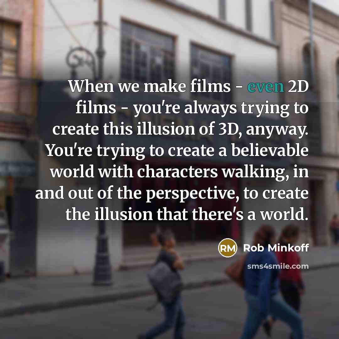 “When we make films - even 2D films - you're…” quote by Rob Minkoff