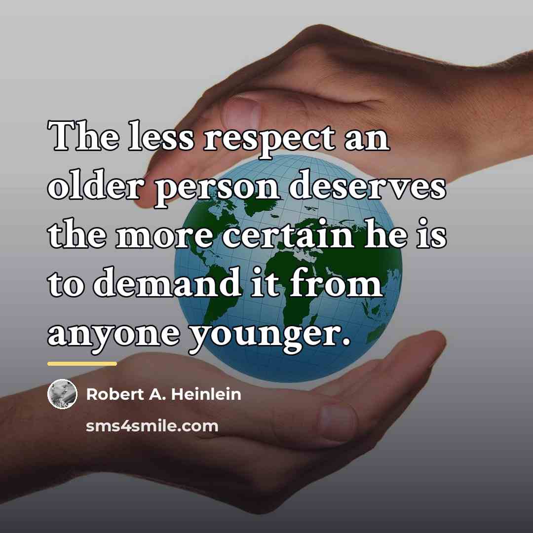 “The less respect an older person deserves the more certain…” quote by Robert A. Heinlein