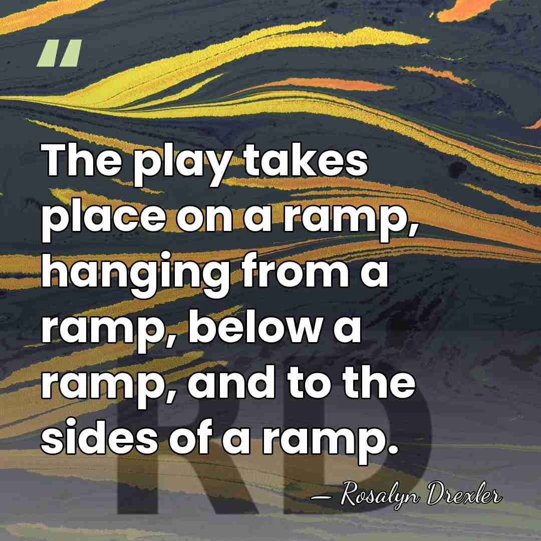 The play takes place on a ramp, hanging from a ramp, below&hellip; - Rosalyn Drexler