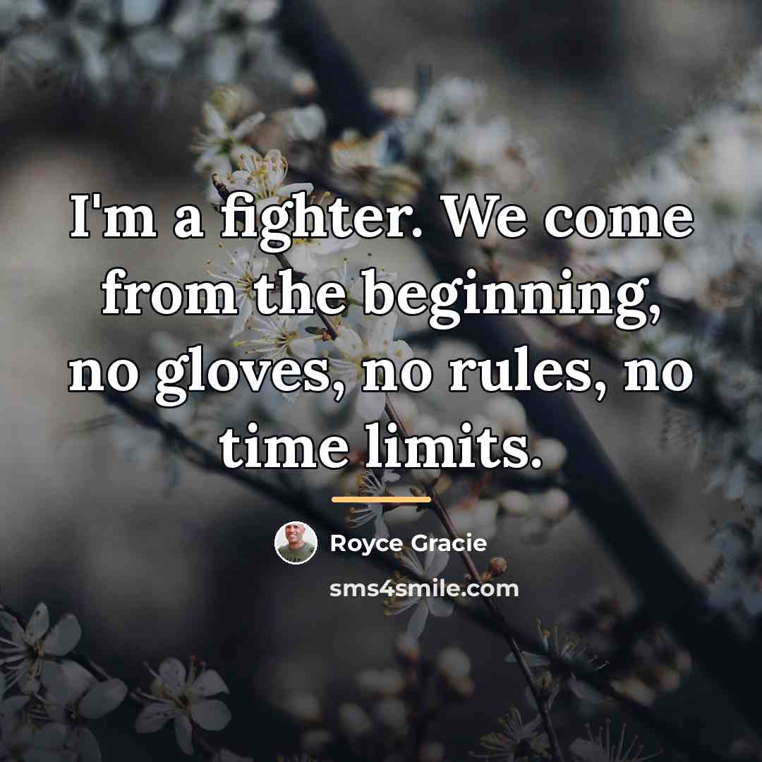 “I'm a fighter. We come from the beginning, no gloves,…” quote by Royce Gracie
