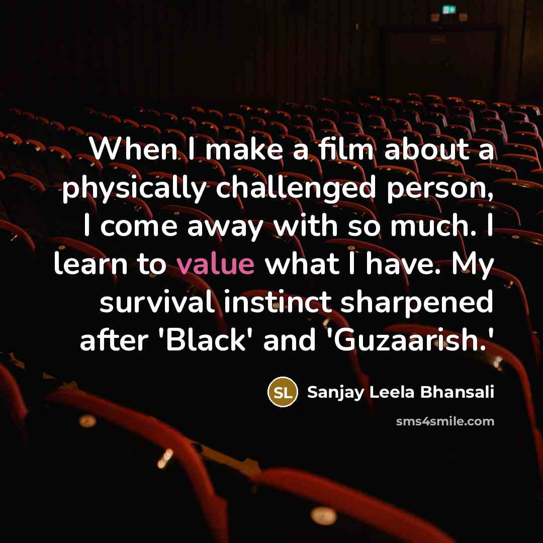 “When I make a film about a physically challenged person,…” quote by Sanjay Leela Bhansali