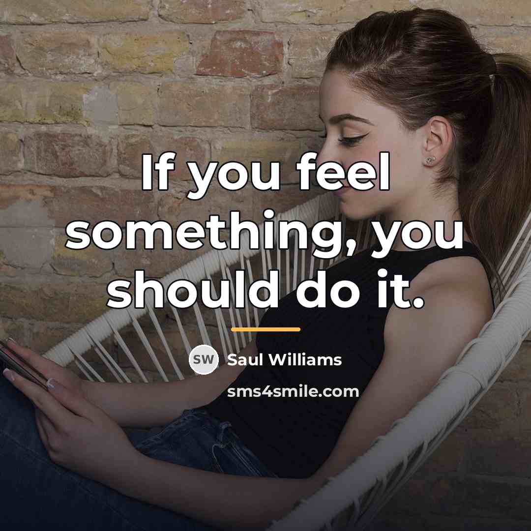 “If you feel something, you should do it.…” quote by Saul Williams