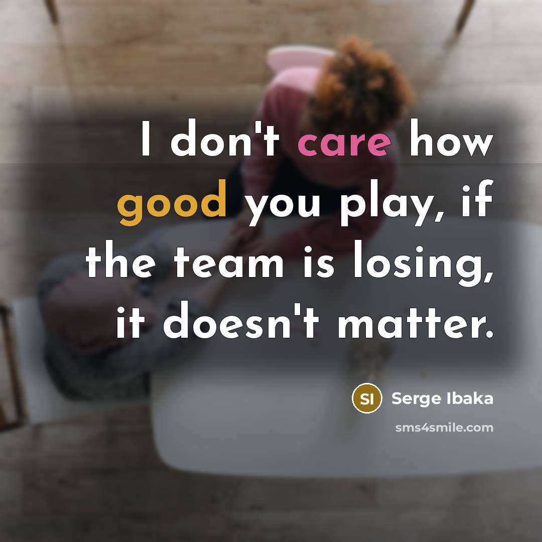 “I don't care how good you play, if the team…” quote by Serge Ibaka
