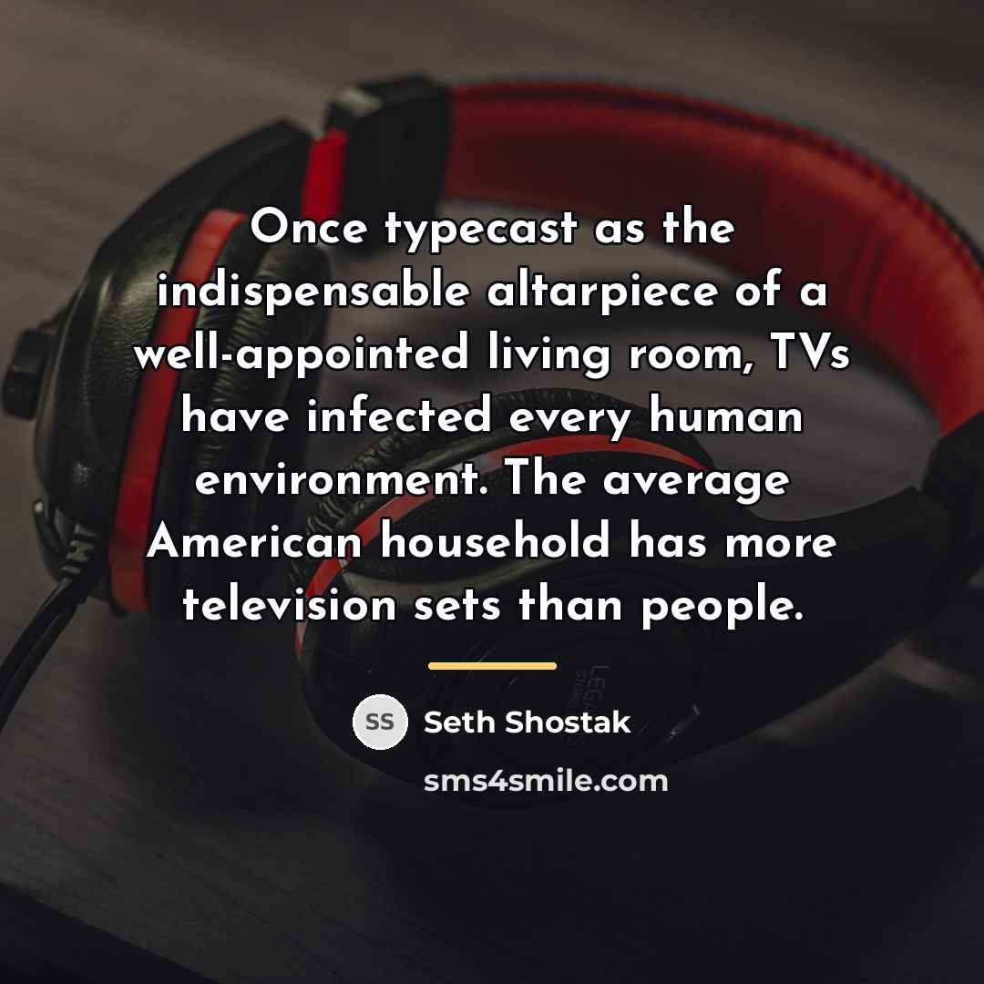 “Once typecast as the indispensable altarpiece of a well-appointed living…” quote by Seth Shostak