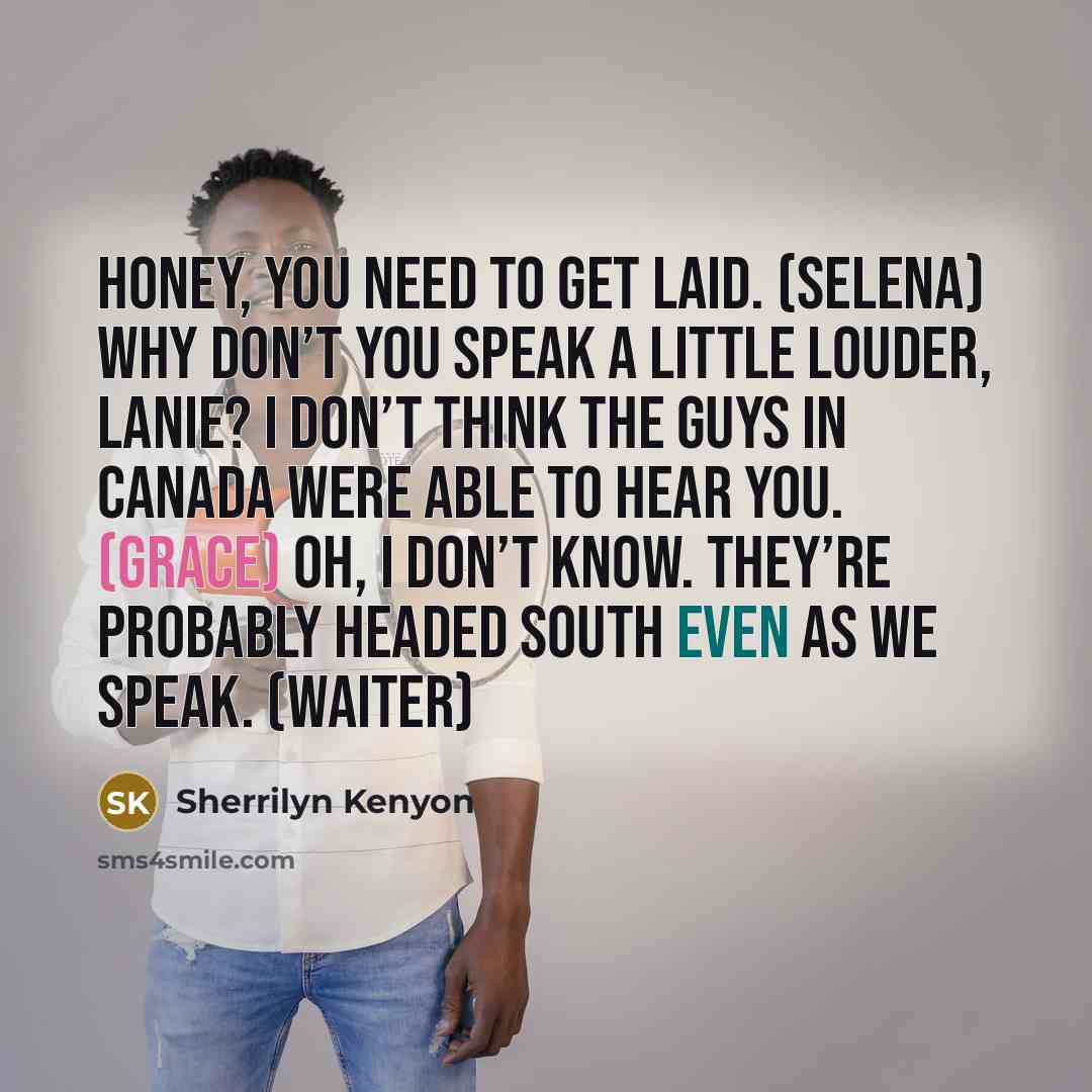 “Honey, you need to get laid. (Selena) Why don’t you…” quote by Sherrilyn Kenyon