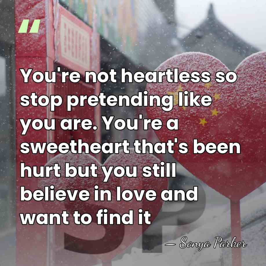 You're not heartless so stop pretending like you are. You're a sweetheart&hellip; - Sonya Parker