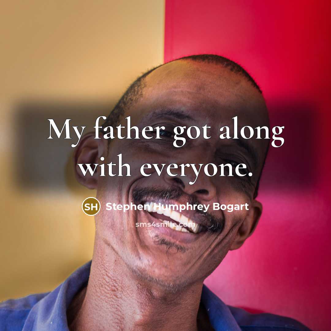 “My father got along with everyone.…” quote by Stephen Humphrey Bogart