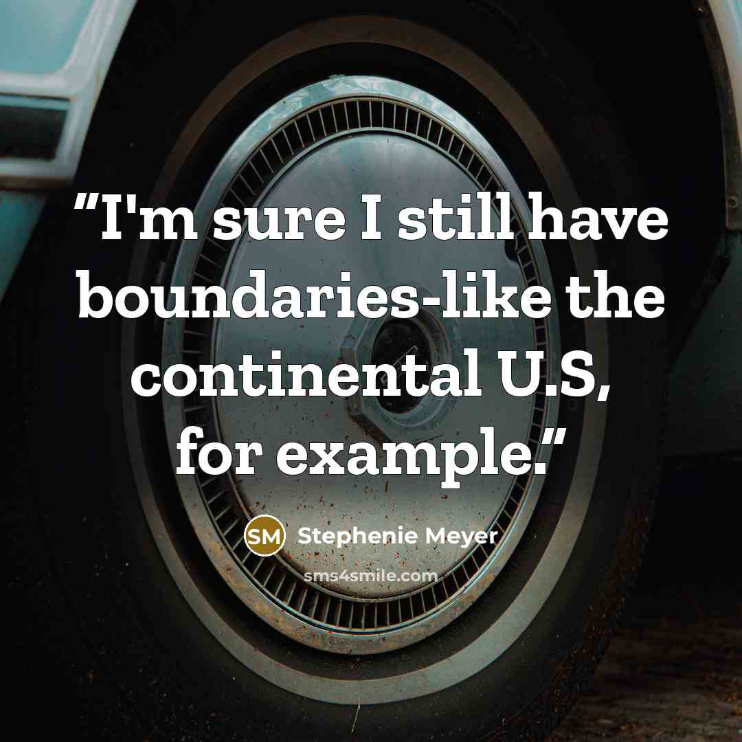 “I'm sure I still have boundaries-like the continental U.S, for example.” quote by Stephenie Meyer