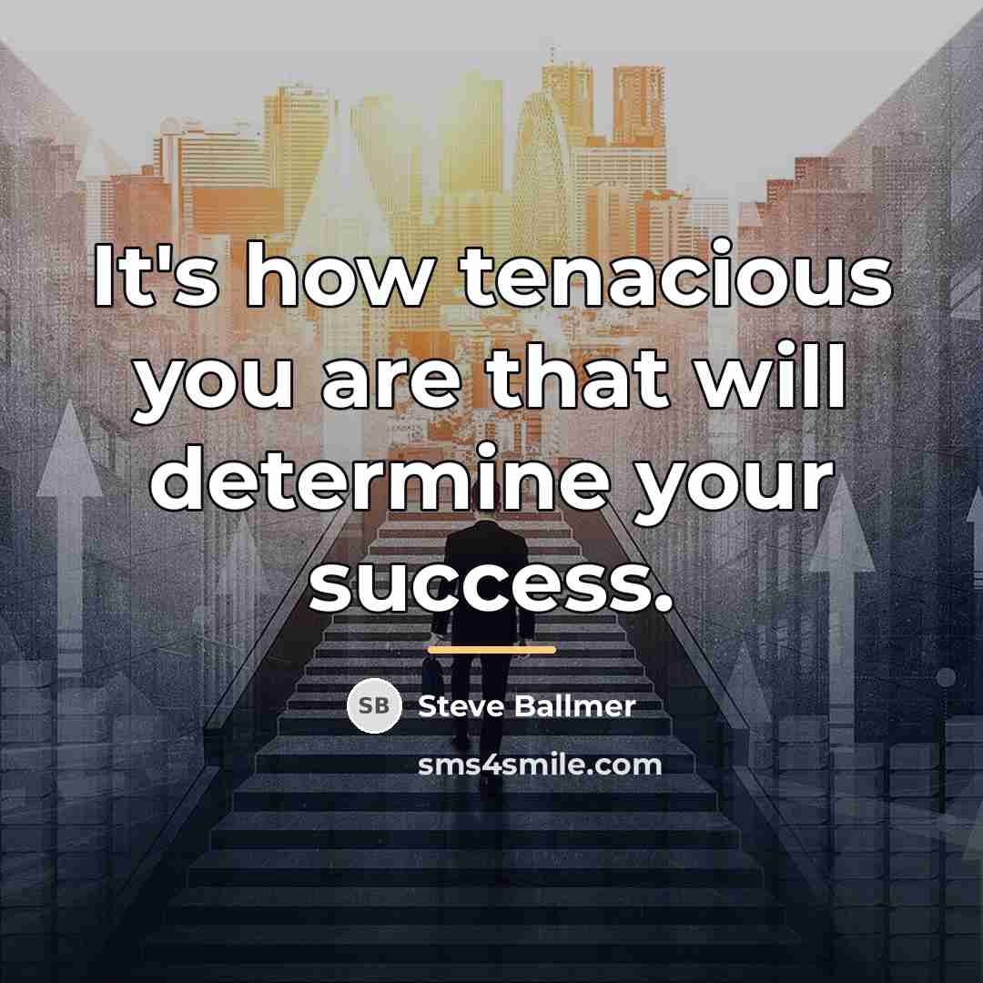 “It's how tenacious you are that will determine your success.…” quote by Steve Ballmer