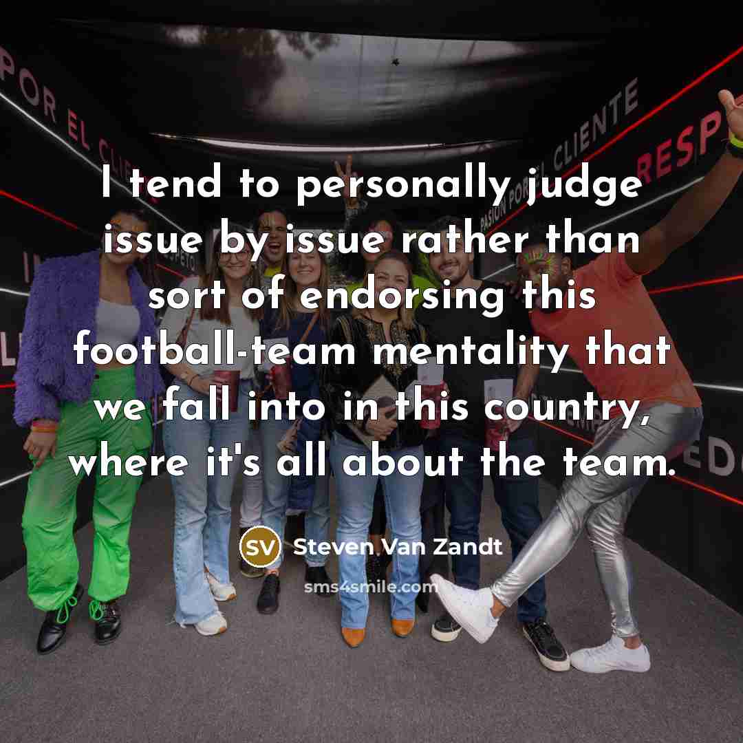 “I tend to personally judge issue by issue rather than…” quote by Steven Van Zandt