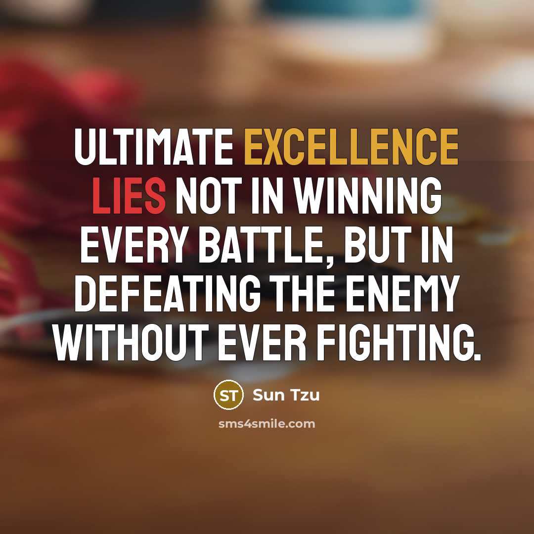 “Ultimate excellence lies not in winning every battle, but in defeating the enemy without ever fighting.” quote by Sun Tzu