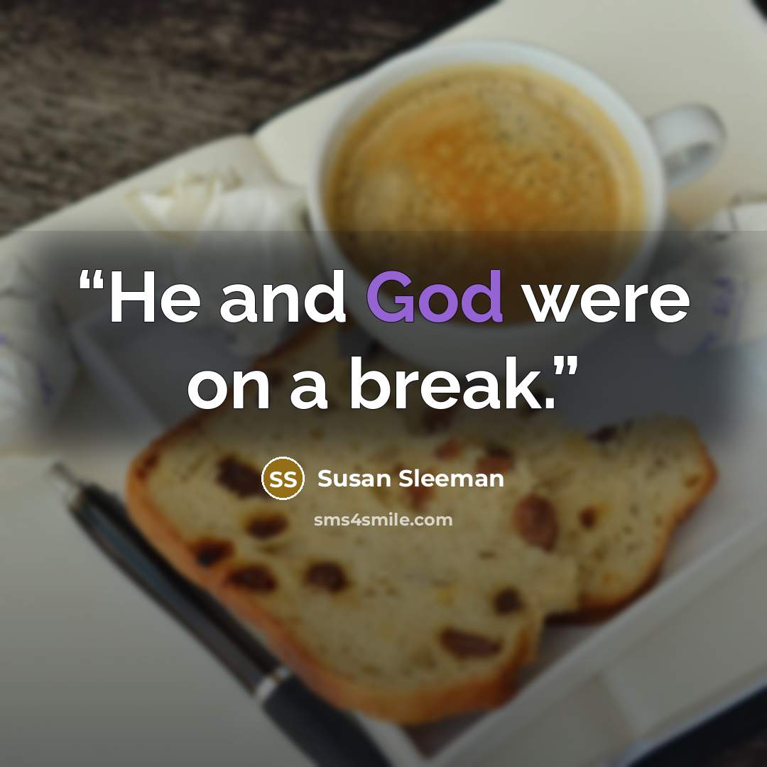 “He and God were on a break.” quote by Susan Sleeman