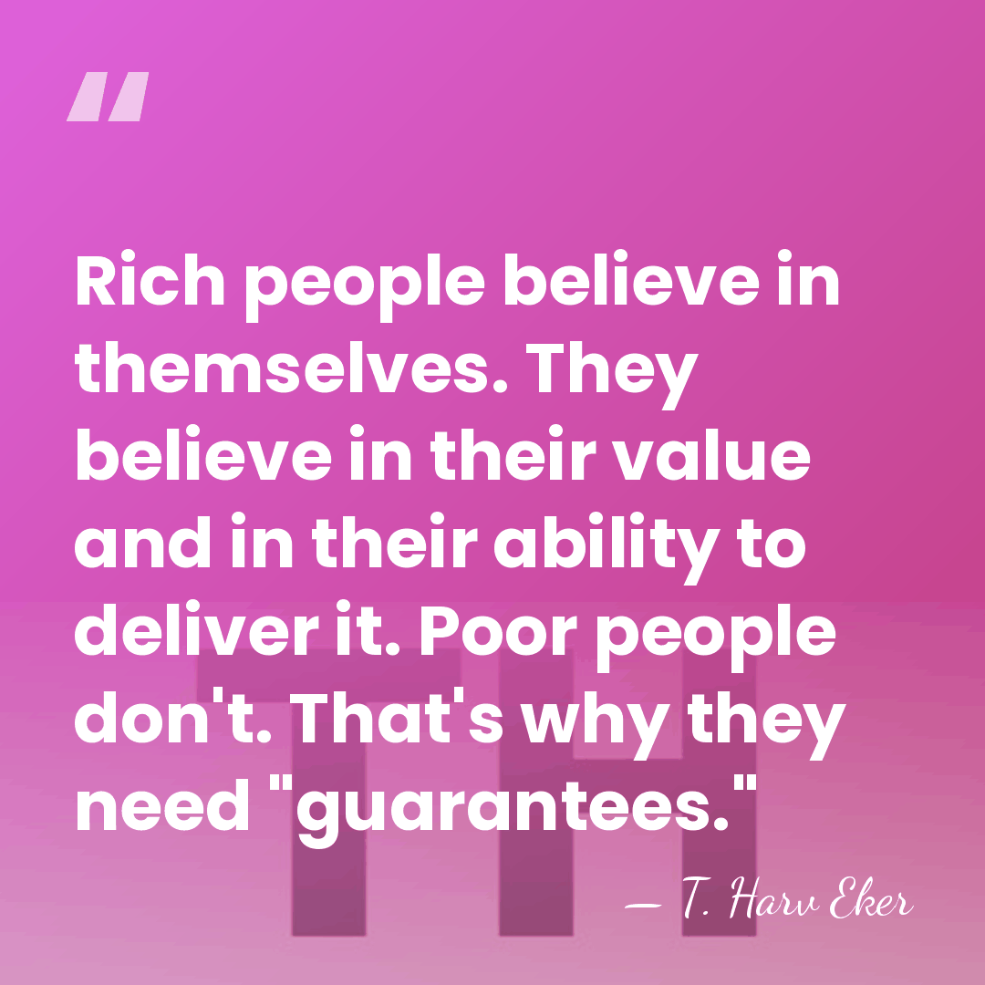 Rich people believe in themselves. They believe in their value and in&hellip; - T. Harv Eker