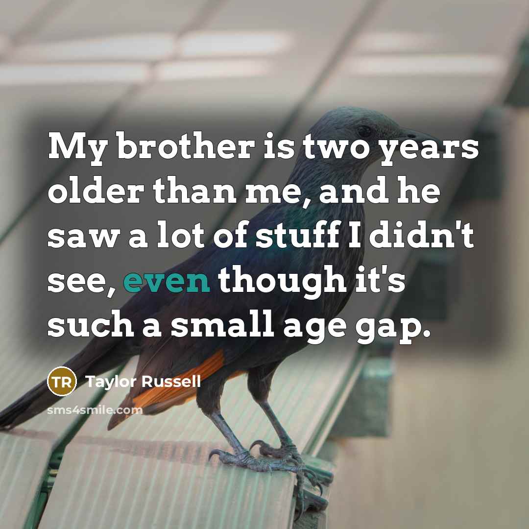 “My brother is two years older than me, and he…” quote by Taylor Russell
